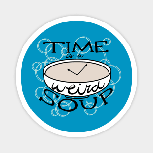 Time is a Weird Soup Magnet